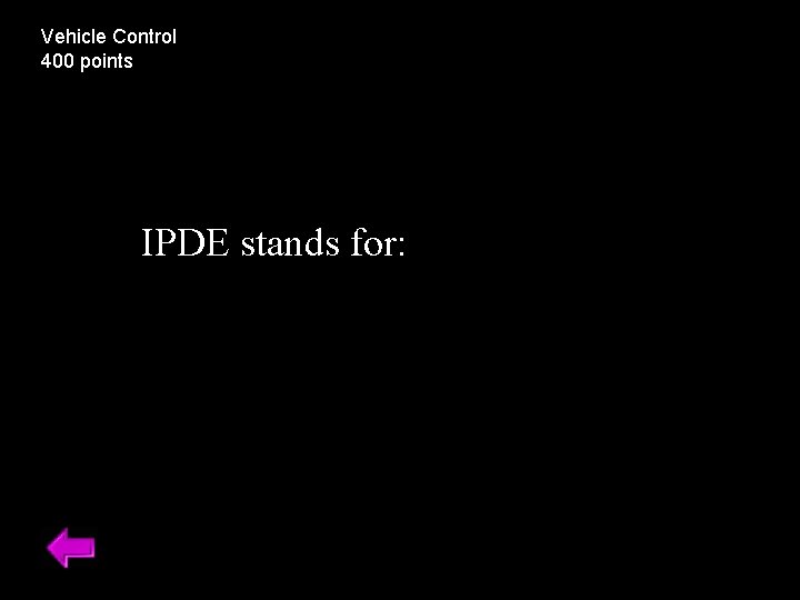 Vehicle Control 400 points IPDE stands for: 