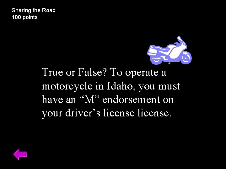 Sharing the Road 100 points True or False? To operate a motorcycle in Idaho,