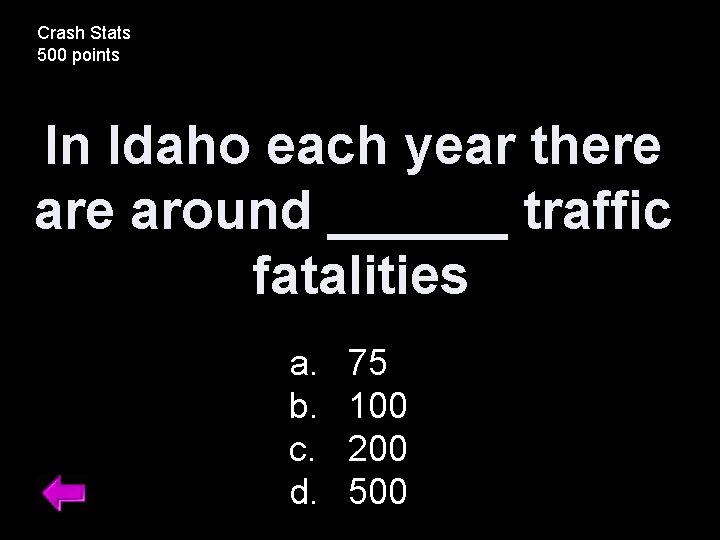 Crash Stats 500 points In Idaho each year there around ______ traffic fatalities a.