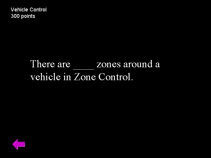 Vehicle Control 300 points There are ____ zones around a vehicle in Zone Control.