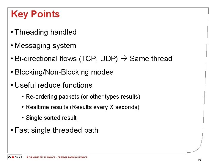 Key Points • Threading handled • Messaging system • Bi-directional flows (TCP, UDP) Same
