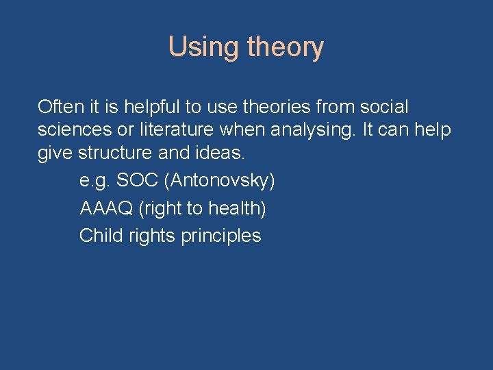 Using theory Often it is helpful to use theories from social sciences or literature