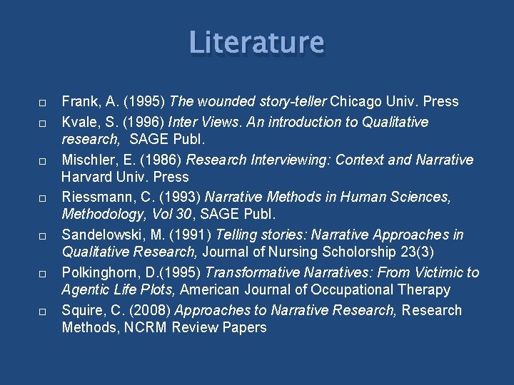 Literature Frank, A. (1995) The wounded story-teller Chicago Univ. Press Kvale, S. (1996) Inter