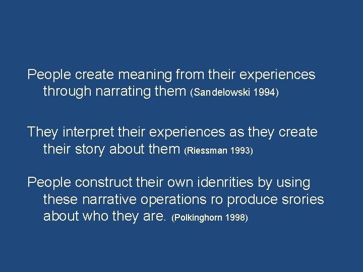 People create meaning from their experiences through narrating them (Sandelowski 1994) They interpret their