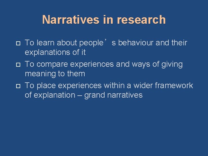 Narratives in research To learn about people’s behaviour and their explanations of it To