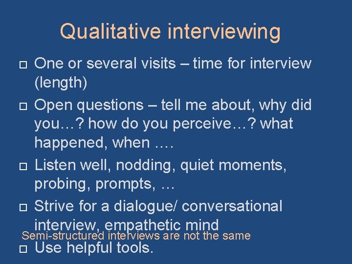 Qualitative interviewing One or several visits – time for interview (length) Open questions –