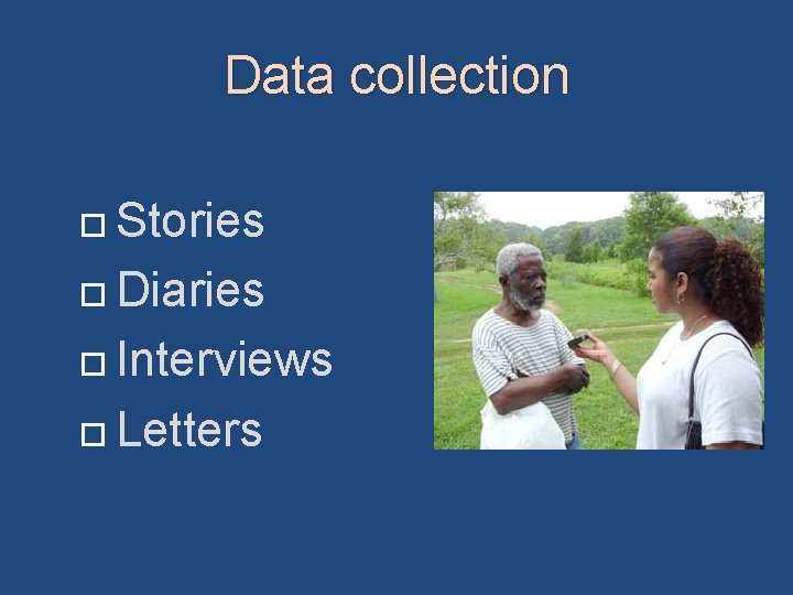Data collection Stories Diaries Interviews Letters 