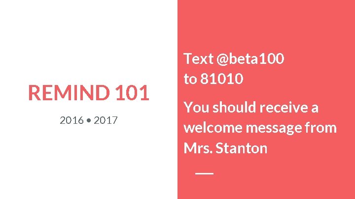 REMIND 101 2016 • 2017 Text @beta 100 to 81010 You should receive a