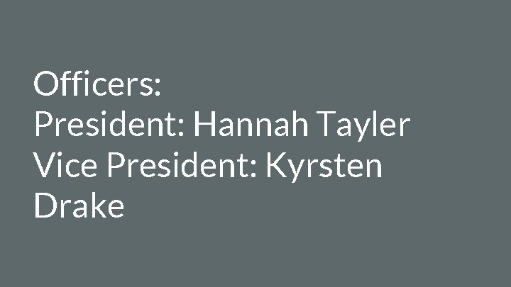 Officers: President: Hannah Tayler Vice President: Kyrsten Drake 