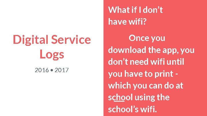 What if I don’t have wifi? Digital Service Logs 2016 • 2017 Once you