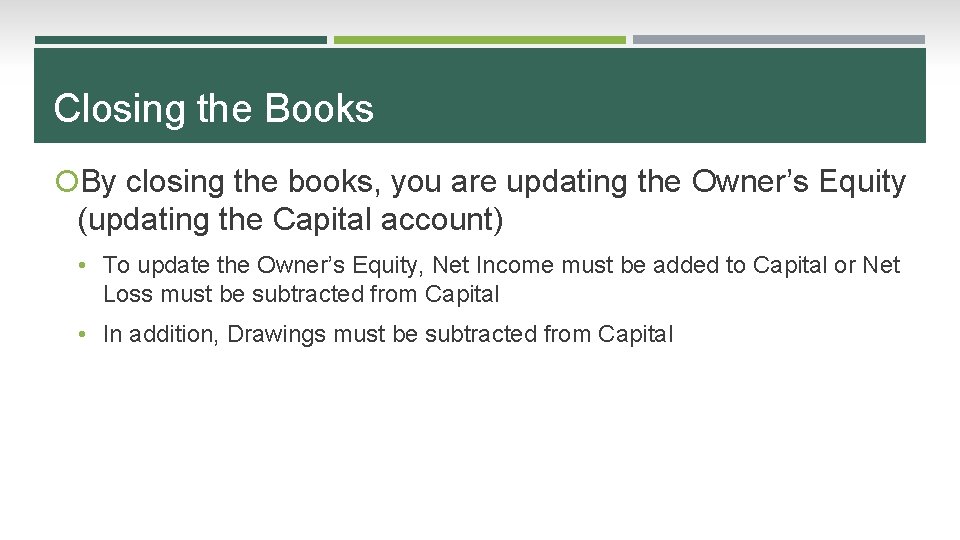 Closing the Books By closing the books, you are updating the Owner’s Equity (updating