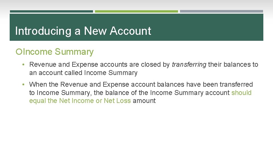 Introducing a New Account Income Summary • Revenue and Expense accounts are closed by