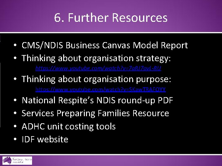 6. Further Resources • CMS/NDIS Business Canvas Model Report • Thinking about organisation strategy:
