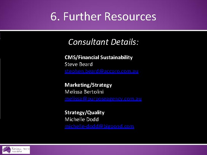 6. Further Resources Consultant Details: CMS/Financial Sustainability Steve Beard stephen. beard@accpro. com. au Marketing/Strategy