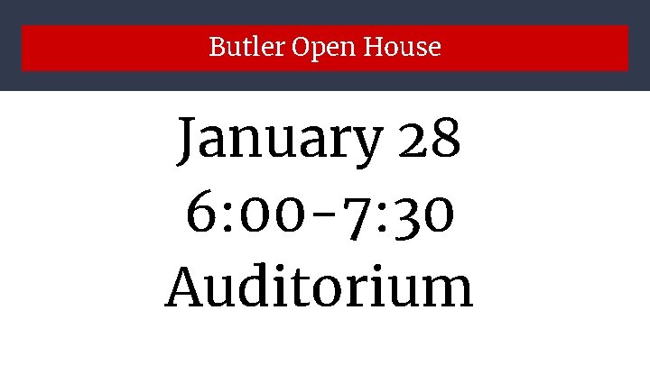 Butler Open House January 28 6: 00 -7: 30 Auditorium 