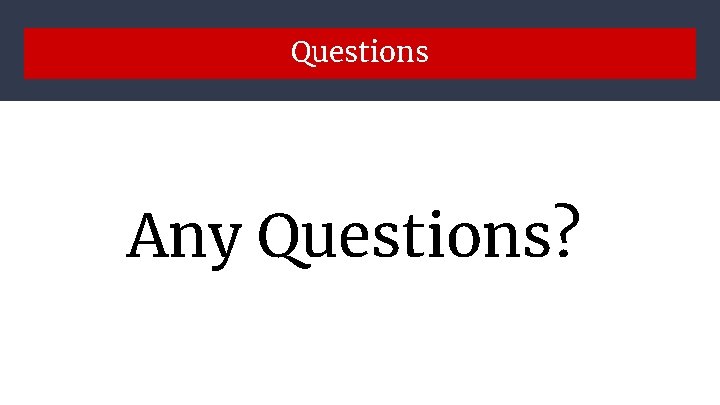 Questions Any Questions? Questions Any Questions?