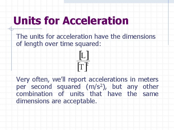 Units for Acceleration The units for acceleration have the dimensions of length over time