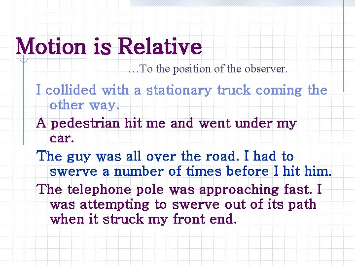 Motion is Relative …To the position of the observer. I collided with a stationary