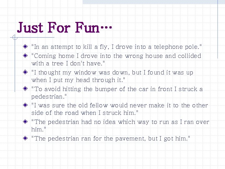 Just For Fun… "In an attempt to kill a fly, I drove into a