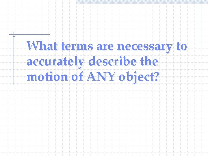 What terms are necessary to accurately describe the motion of ANY object? 