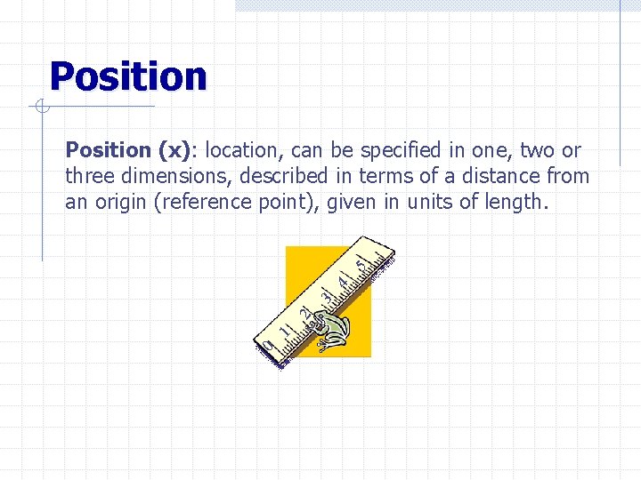 Position 0 1 2 3 4 5 Position (x): location, can be specified in