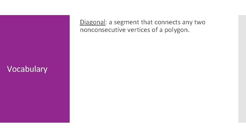 Diagonal: a segment that connects any two nonconsecutive vertices of a polygon. Vocabulary 