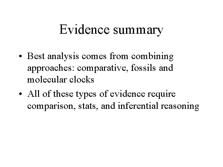 Evidence summary • Best analysis comes from combining approaches: comparative, fossils and molecular clocks