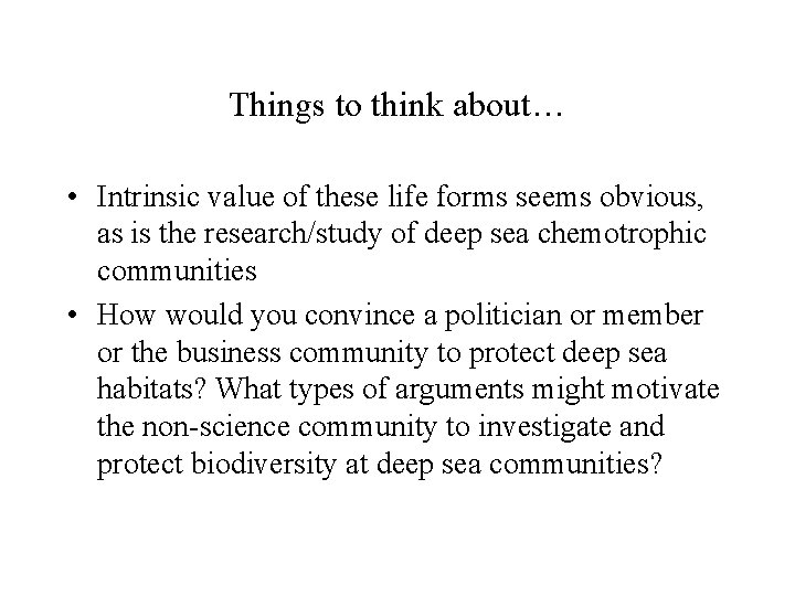 Things to think about… • Intrinsic value of these life forms seems obvious, as