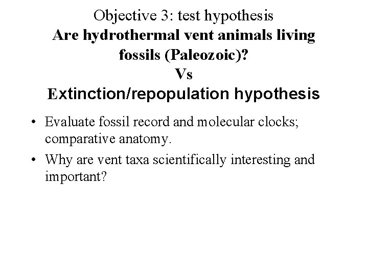 Objective 3: test hypothesis Are hydrothermal vent animals living fossils (Paleozoic)? Vs Extinction/repopulation hypothesis