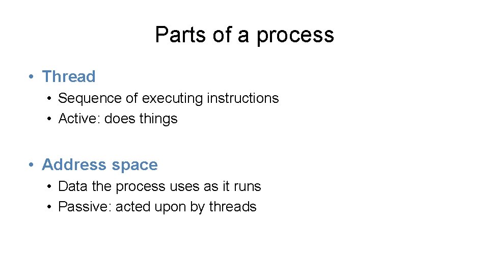 Parts of a process • Thread • Sequence of executing instructions • Active: does