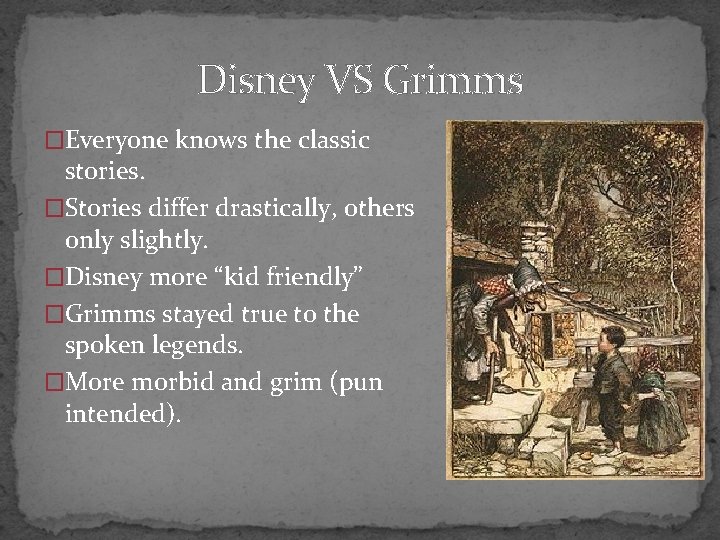 Disney VS Grimms �Everyone knows the classic stories. �Stories differ drastically, others only slightly.