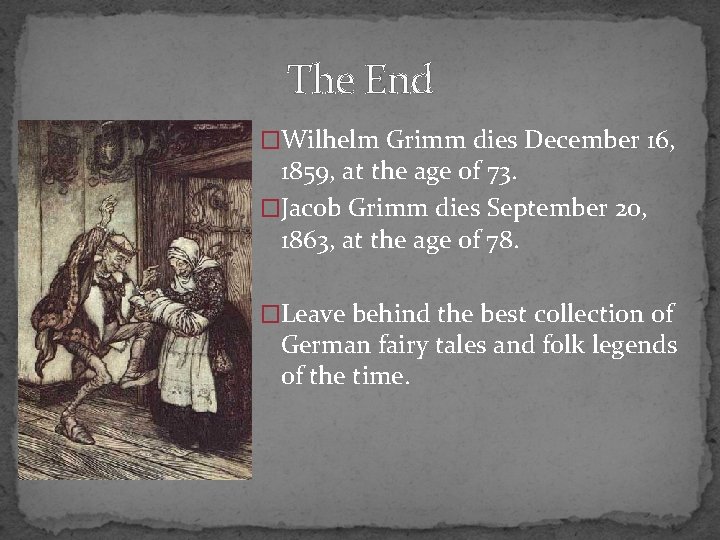 The End �Wilhelm Grimm dies December 16, 1859, at the age of 73. �Jacob