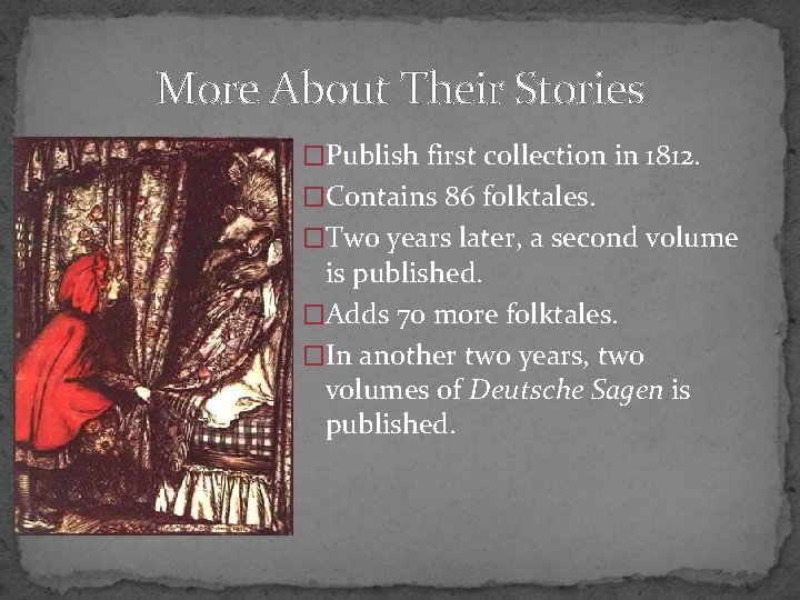 More About Their Stories �Publish first collection in 1812. �Contains 86 folktales. �Two years