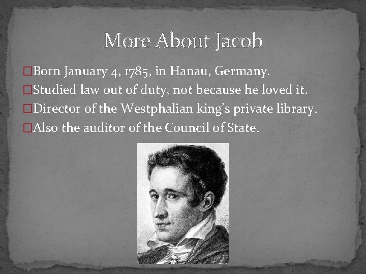 More About Jacob �Born January 4, 1785, in Hanau, Germany. �Studied law out of