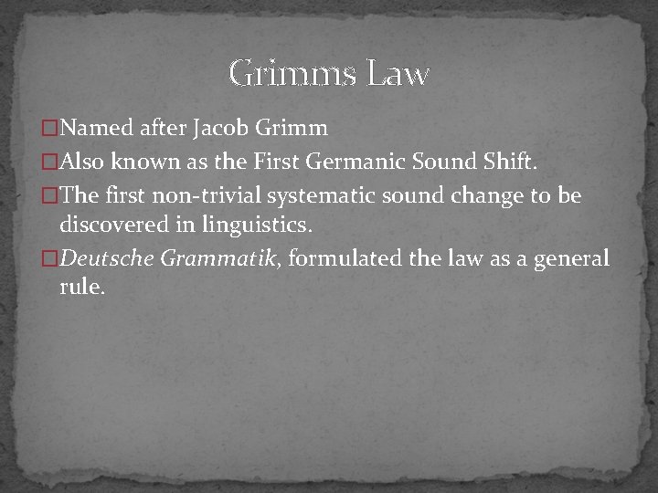 Grimms Law �Named after Jacob Grimm �Also known as the First Germanic Sound Shift.