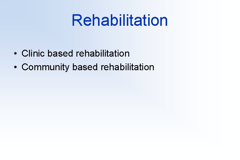 Rehabilitation • Clinic based rehabilitation • Community based rehabilitation 
