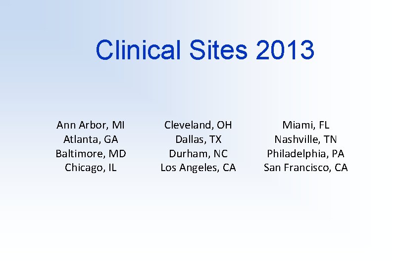 Clinical Sites 2013 Ann Arbor, MI Atlanta, GA Baltimore, MD Chicago, IL Cleveland, OH