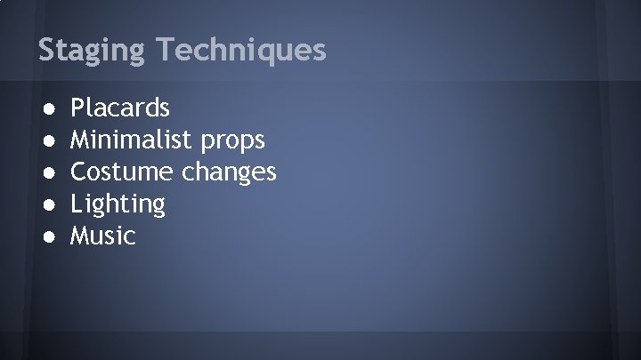 Staging Techniques ● ● ● Placards Minimalist props Costume changes Lighting Music 