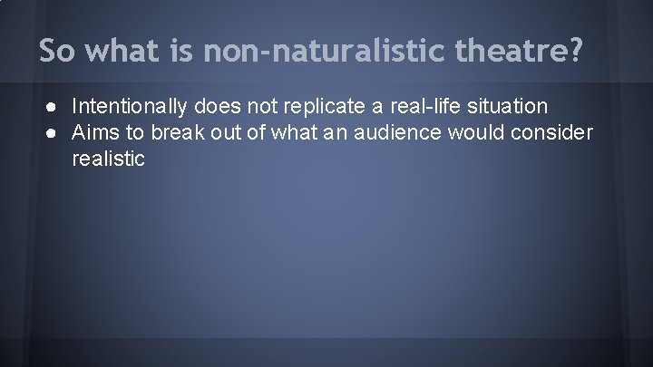 So what is non-naturalistic theatre? ● Intentionally does not replicate a real-life situation ●