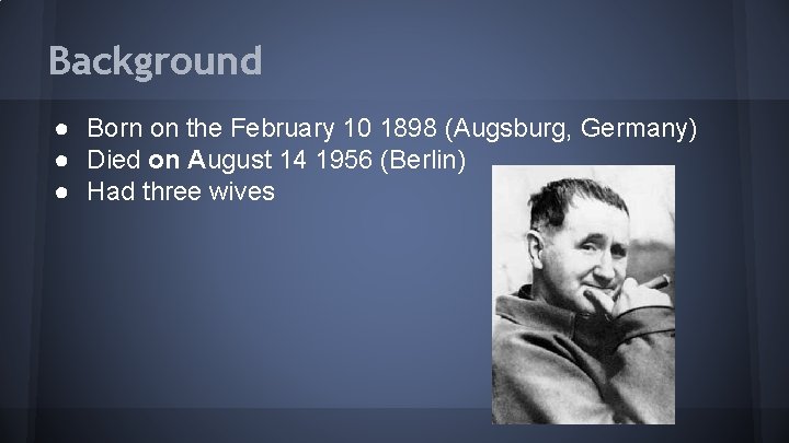 Background ● Born on the February 10 1898 (Augsburg, Germany) ● Died on August