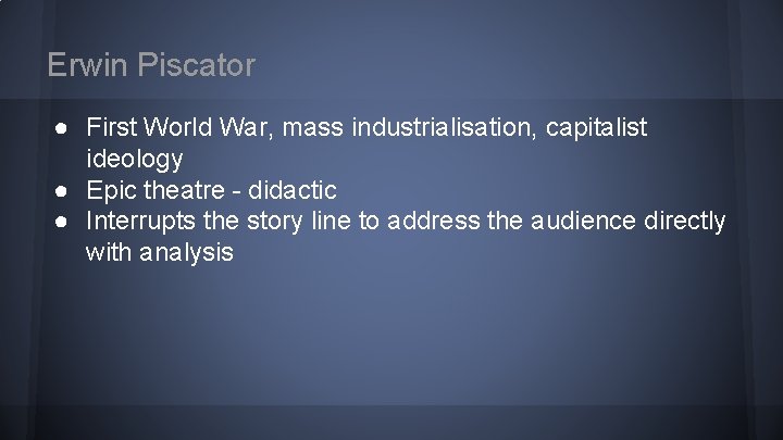 Erwin Piscator ● First World War, mass industrialisation, capitalist ideology ● Epic theatre -