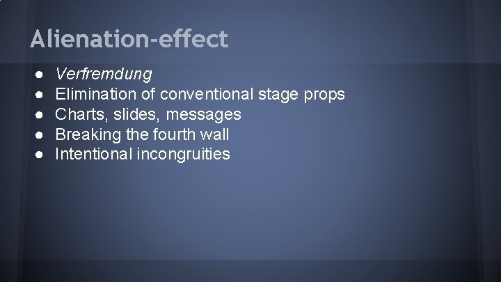 Alienation-effect ● ● ● Verfremdung Elimination of conventional stage props Charts, slides, messages Breaking