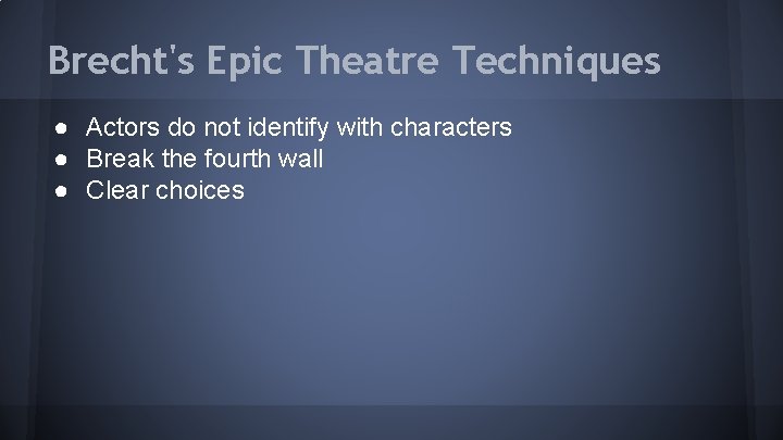 Brecht's Epic Theatre Techniques ● Actors do not identify with characters ● Break the