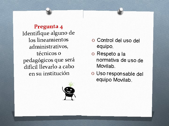 Pregunta 4 Identifique alguno de los lineamientos administrativos, técnicos o pedagógicos que será difícil