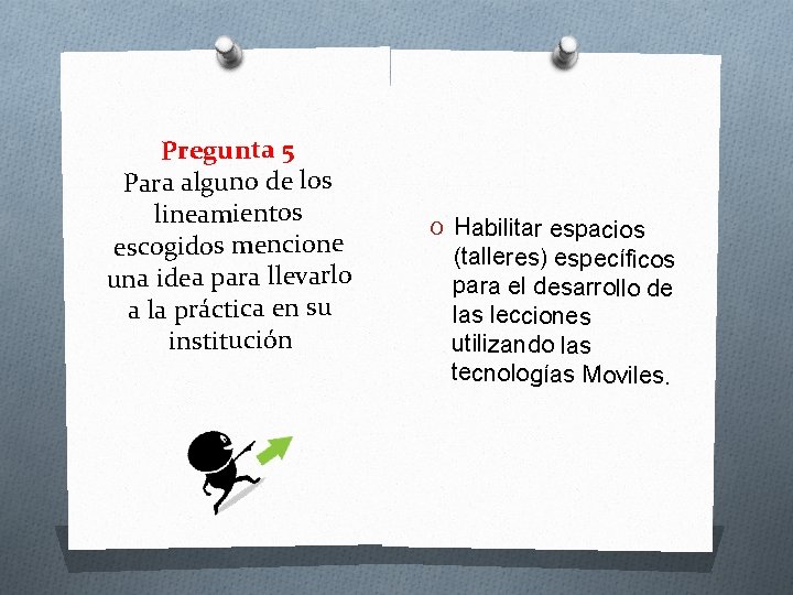 Pregunta 5 Para alguno de los lineamientos escogidos mencione una idea para llevarlo a