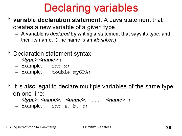 Declaring variables 8 variable declaration statement: A Java statement that creates a new variable