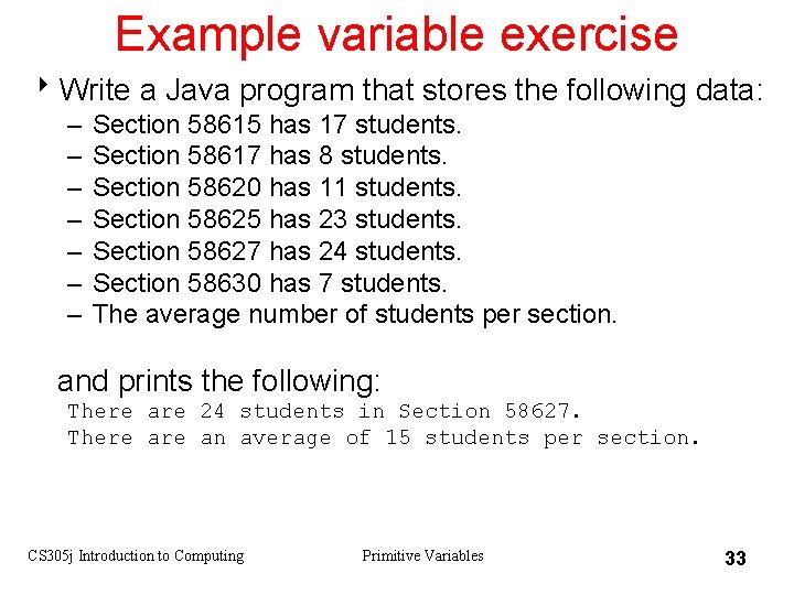 Example variable exercise 8 Write a Java program that stores the following data: –