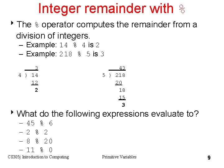 Integer remainder with % 8 The % operator computes the remainder from a division