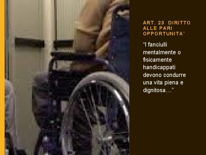 ART. 23 DIRITTO ALLE PARI OPPORTUNITA’ “I fanciulli mentalmente o fisicamente handicappati devono condurre