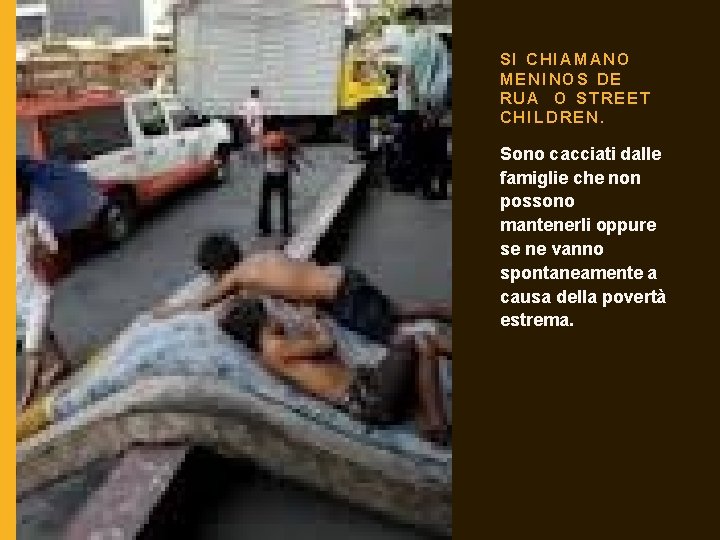 SI CHIAMANO MENINOS DE RUA O STREET CHILDREN. Sono cacciati dalle famiglie che non